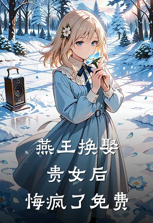 燕王换娶贵女后，悔疯了免费