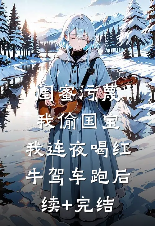 闺蜜污蔑我偷国宝，我连夜喝红牛驾车跑后续+完结