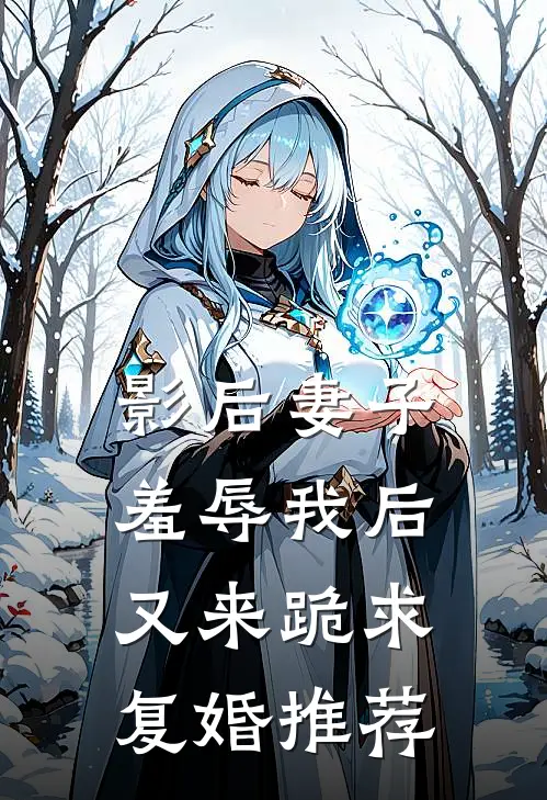 影后妻子羞辱我后，又来跪求复婚推荐