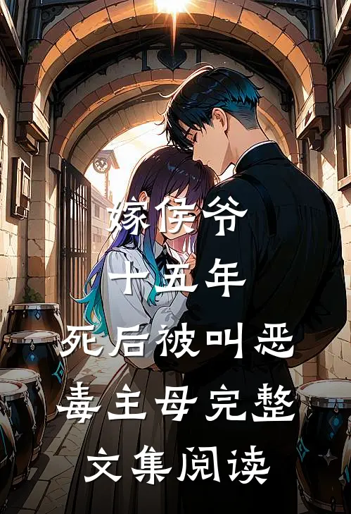 嫁侯爷十五年，死后被叫恶毒主母完整文集阅读