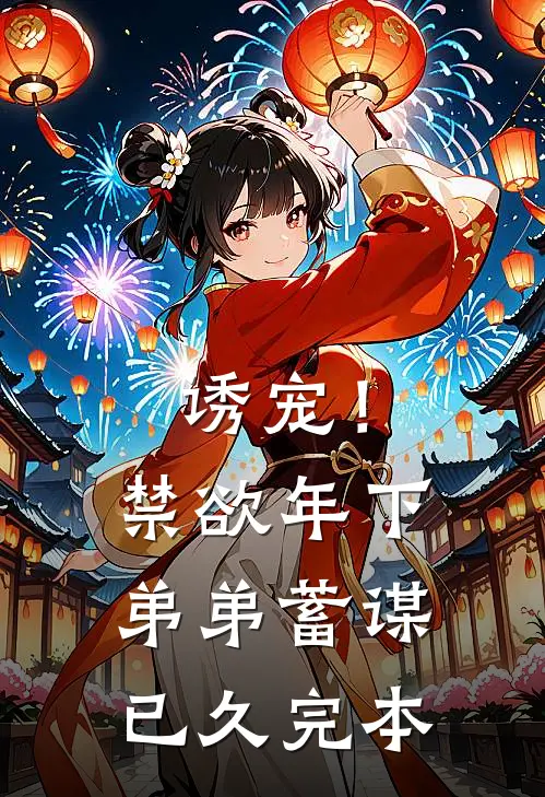 诱宠！禁欲年下弟弟蓄谋已久完本