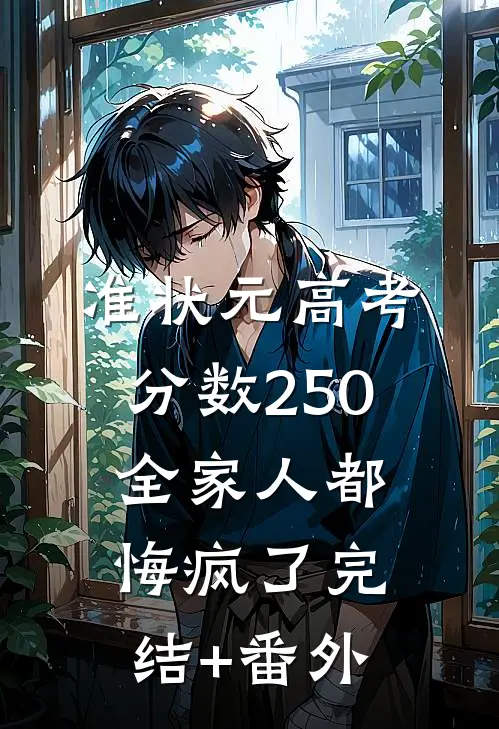 准状元高考分数250，全家人都悔疯了完结+番外