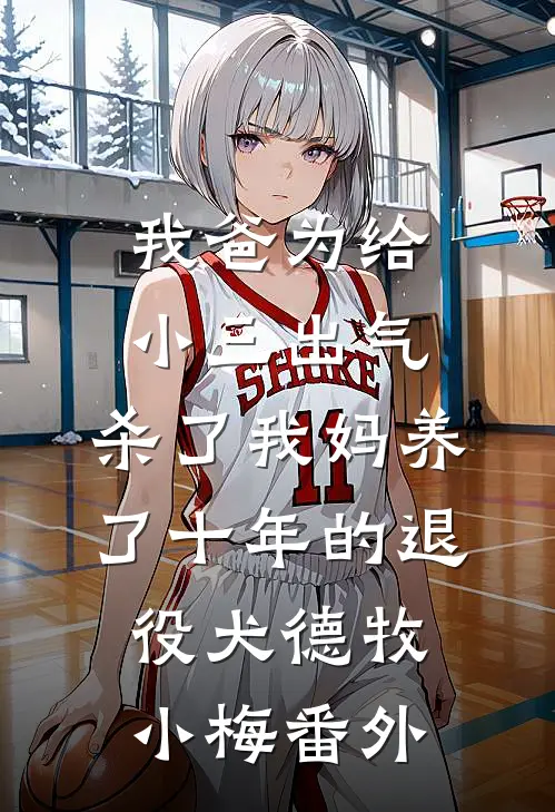 我爸为给小三出气，杀了我妈养了十年的退役犬德牧小梅番外