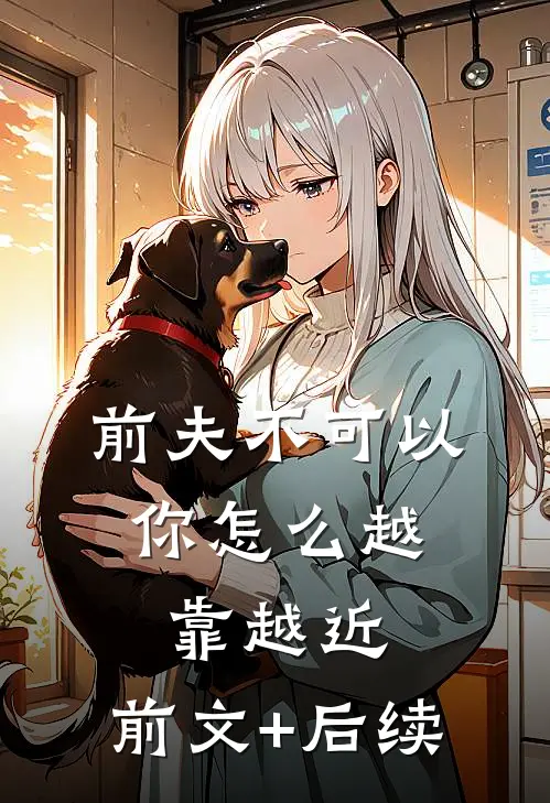 前夫不可以，你怎么越靠越近:前文+后续
