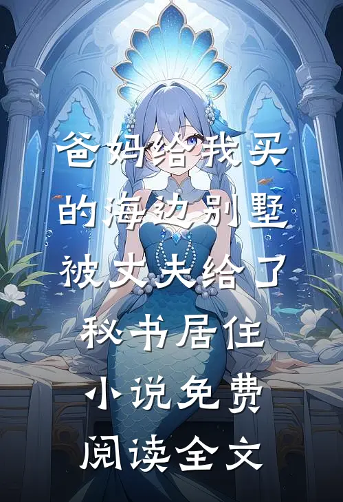 爸妈给我买的海边别墅，被丈夫给了秘书居住小说免费阅读全文
