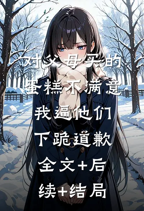 对父母买的蛋糕不满意，我逼他们下跪道歉:全文+后续+结局