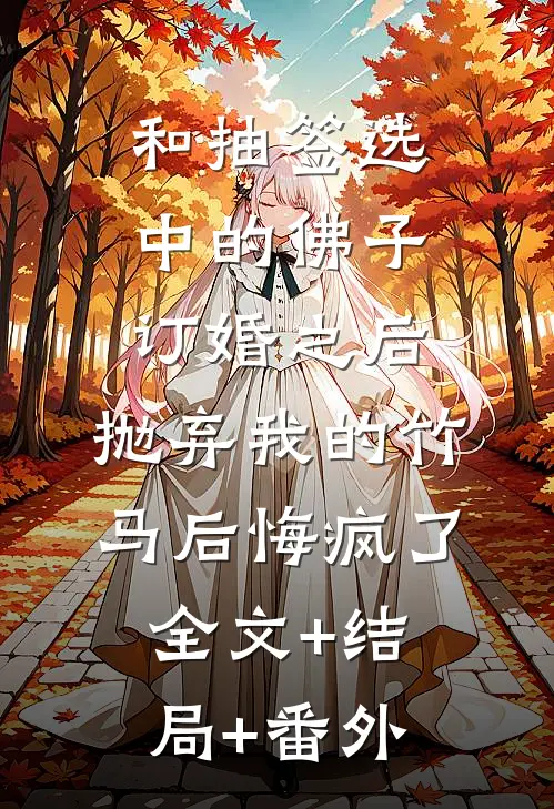 和抽签选中的佛子订婚之后，抛弃我的竹马后悔疯了:全文+结局+番外