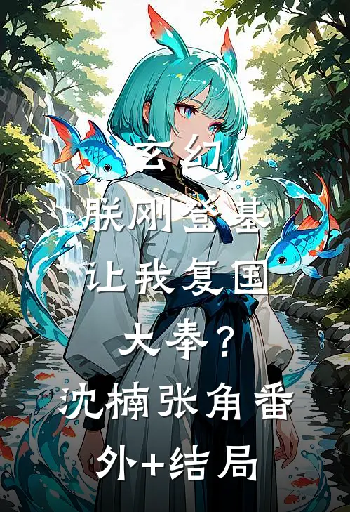 玄幻：朕刚登基，让我复国大奉？沈楠张角:(番外)+(结局)