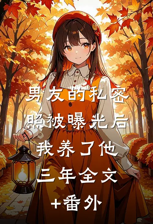 男友的私密照被曝光后，我养了他三年全文+番外