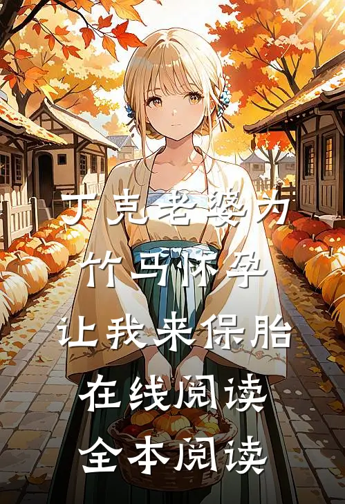 丁克老婆为竹马怀孕，让我来保胎在线阅读全本阅读