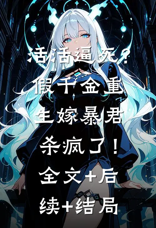 活活逼死？假千金重生嫁暴君杀疯了！全文+后续+结局