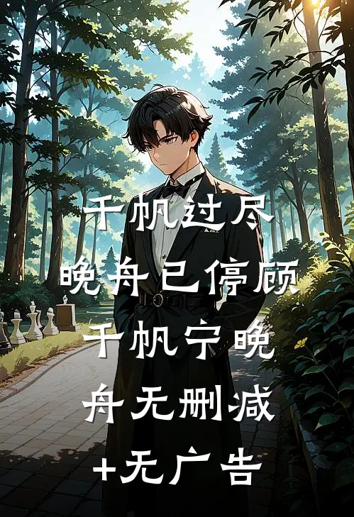 千帆过尽，晚舟已停顾千帆宁晚舟无删减+无广告