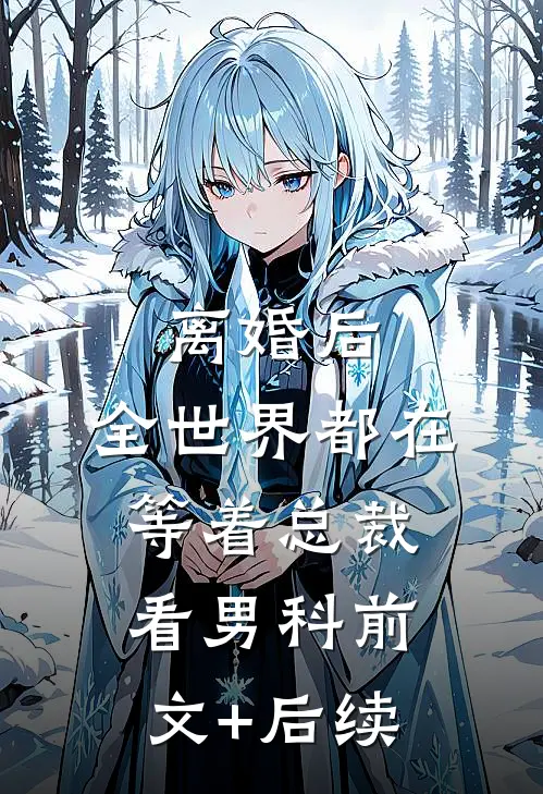 离婚后，全世界都在等着总裁看男科前文+后续
