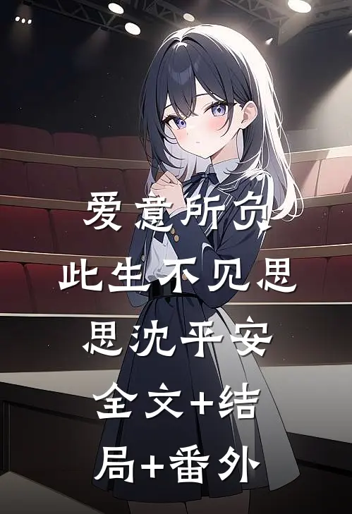 爱意所负，此生不见思思沈平安全文+结局+番外