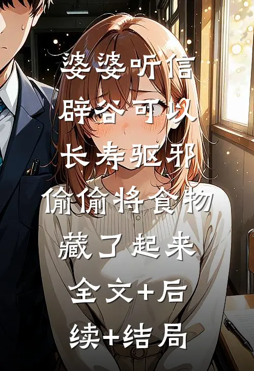 婆婆听信辟谷可以长寿驱邪，偷偷将食物藏了起来全文+后续+结局