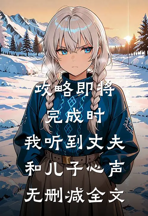 攻略即将完成时，我听到丈夫和儿子心声无删减全文