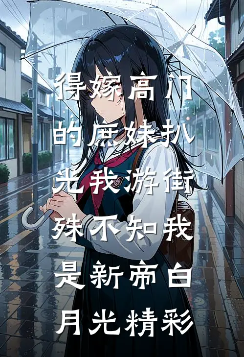 得嫁高门的庶妹扒光我游街，殊不知我是新帝白月光精彩