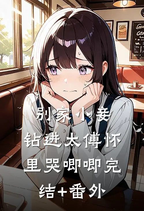 别家小妾，钻进太傅怀里哭唧唧完结+番外
