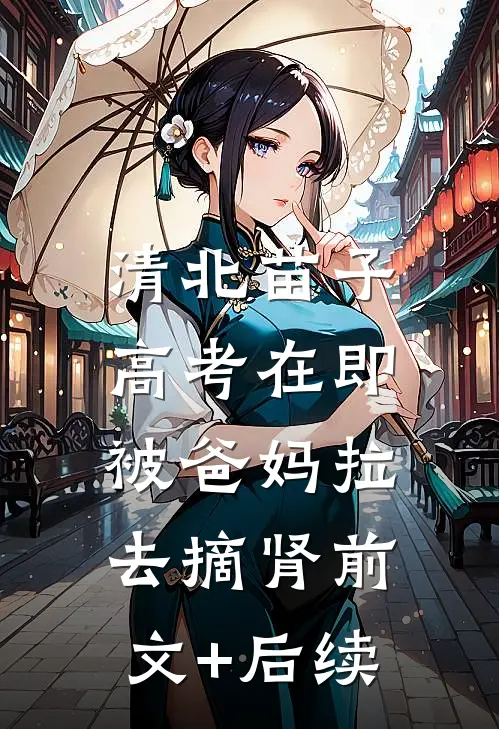 清北苗子高考在即，被爸妈拉去摘肾前文+后续