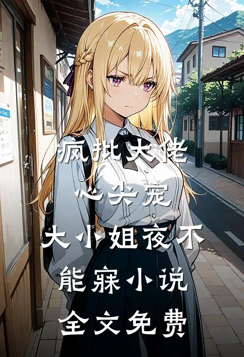 疯批大佬心尖宠，大小姐夜不能寐小说全文免费