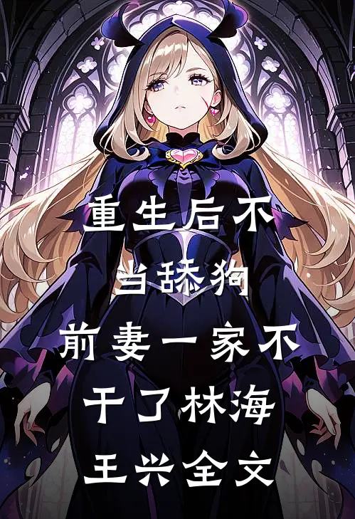 重生后不当舔狗，前妻一家不干了林海王兴全文