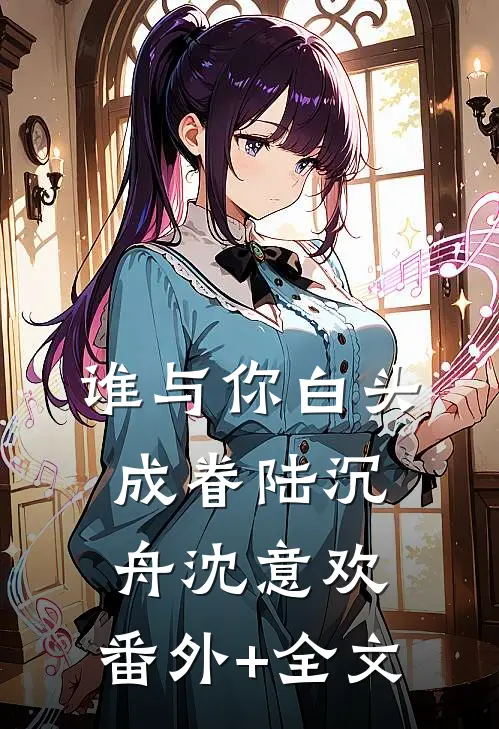 谁与你白头成眷陆沉舟沈意欢:(番外)+(全文)