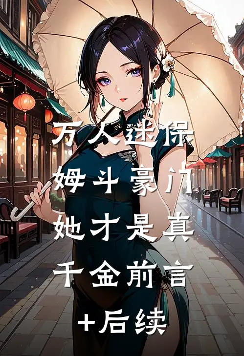 万人迷保姆斗豪门，她才是真千金前言+后续