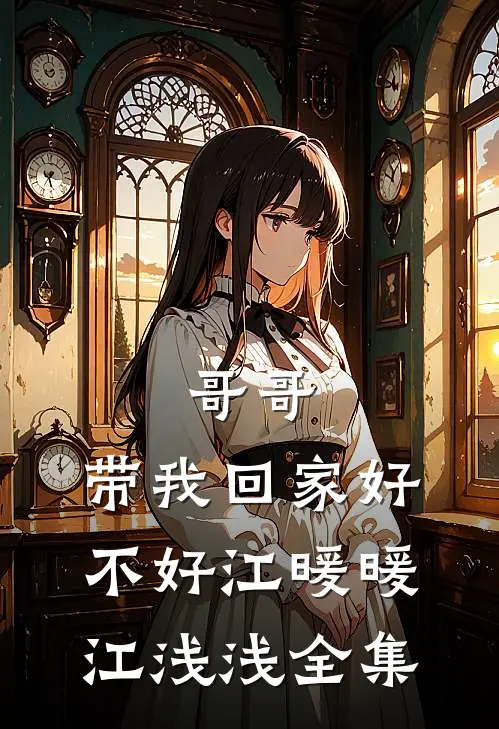 哥哥，带我回家好不好江暖暖江浅浅全集