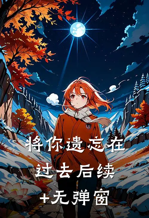 将你遗忘在过去后续+无弹窗