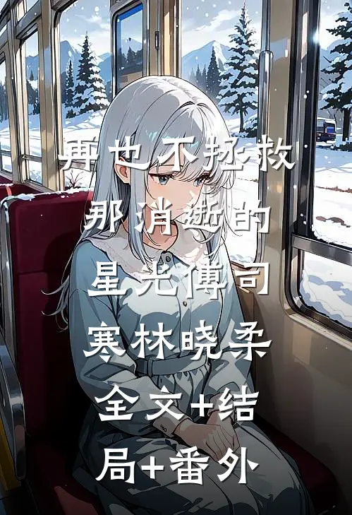 再也不拯救那消逝的星光傅司寒林晓柔全文+结局+番外