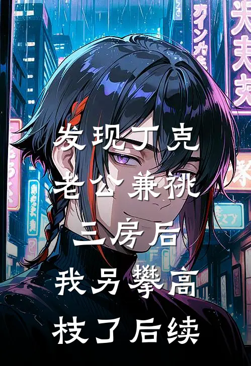 发现丁克老公兼祧三房后，我另攀高枝了后续