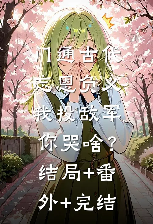 门通古代：忘恩负义，我投敌军你哭啥？结局+番外+完结