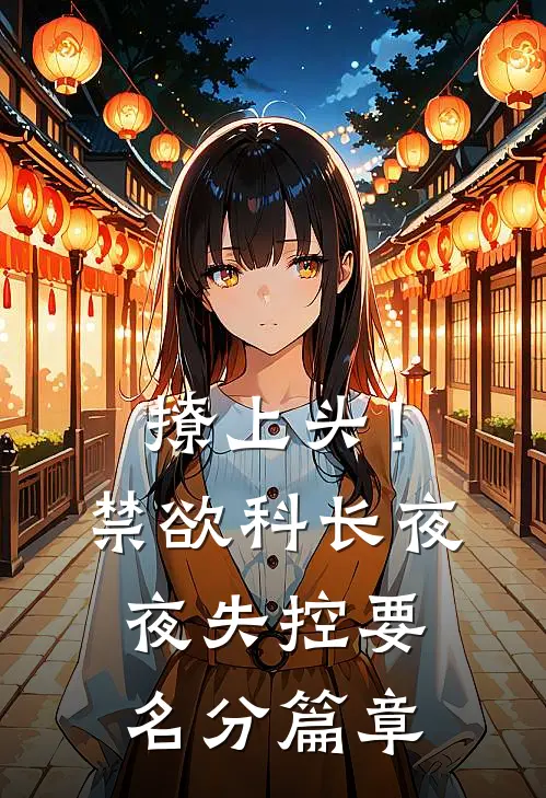 撩上头！禁欲科长夜夜失控要名分篇章