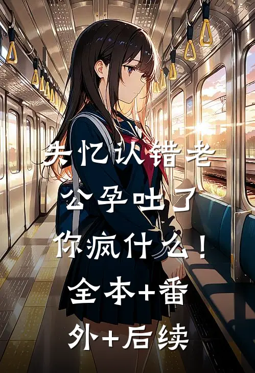 失忆认错老公孕吐了，你疯什么！全本+番外+后续