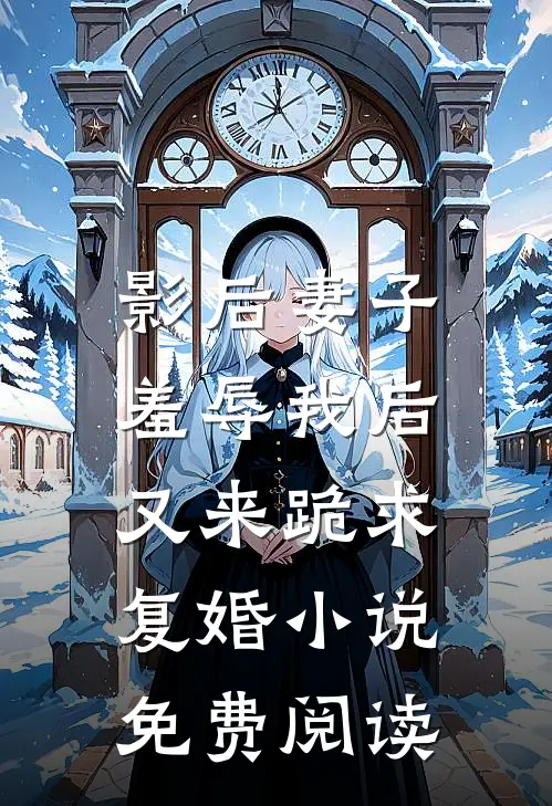 影后妻子羞辱我后，又来跪求复婚小说免费阅读