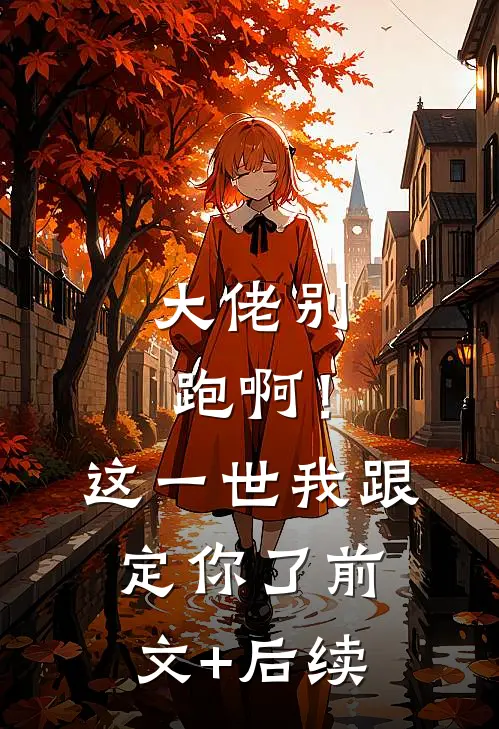 大佬别跑啊！这一世我跟定你了:前文+后续