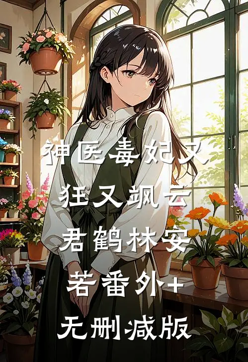 神医毒妃又狂又飒云君鹤林安若番外+无删减版