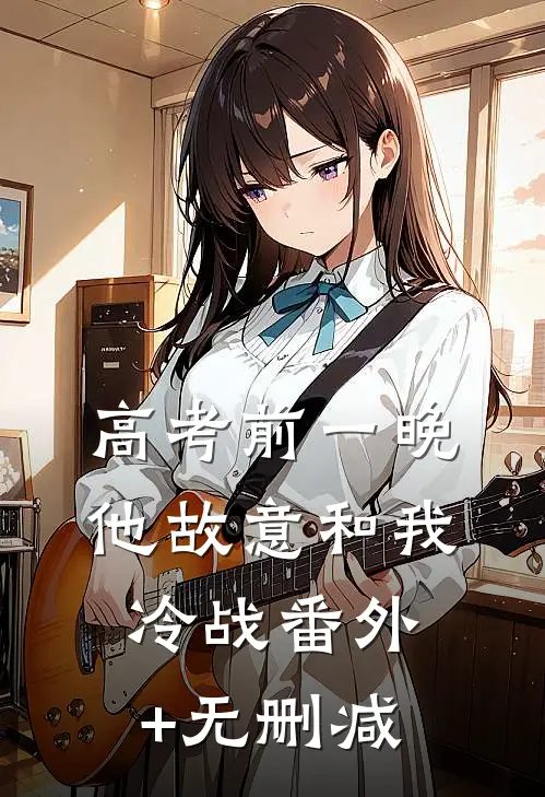 高考前一晚，他故意和我冷战番外+无删减