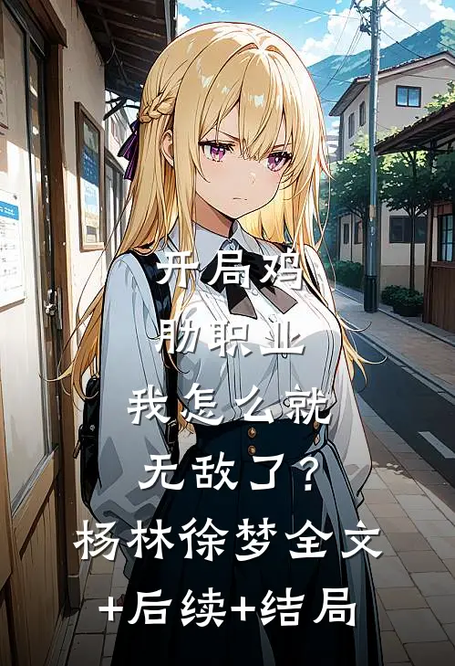 开局鸡肋职业，我怎么就无敌了？杨林徐梦全文+后续+结局