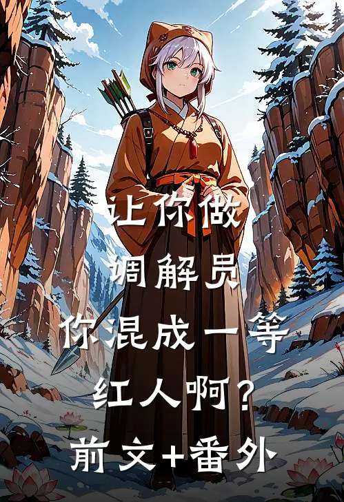 让你做调解员，你混成一等红人啊？前文+番外