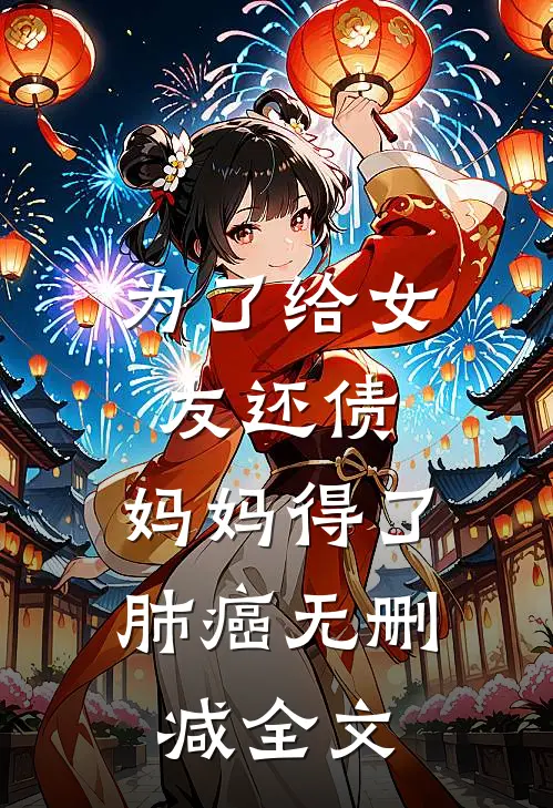 为了给女友还债，妈妈得了肺癌无删减全文