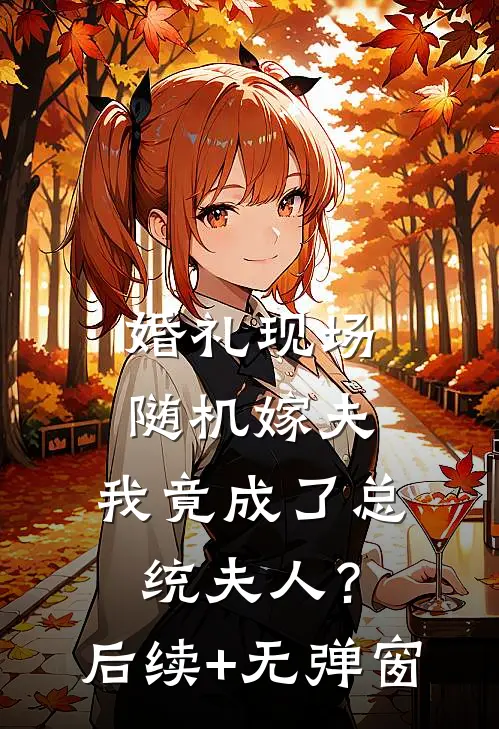 婚礼现场随机嫁夫，我竟成了总统夫人？后续+无弹窗
