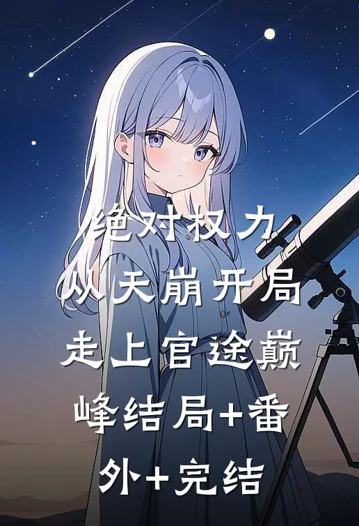 绝对权力：从天崩开局走上官途巅峰结局+番外+完结
