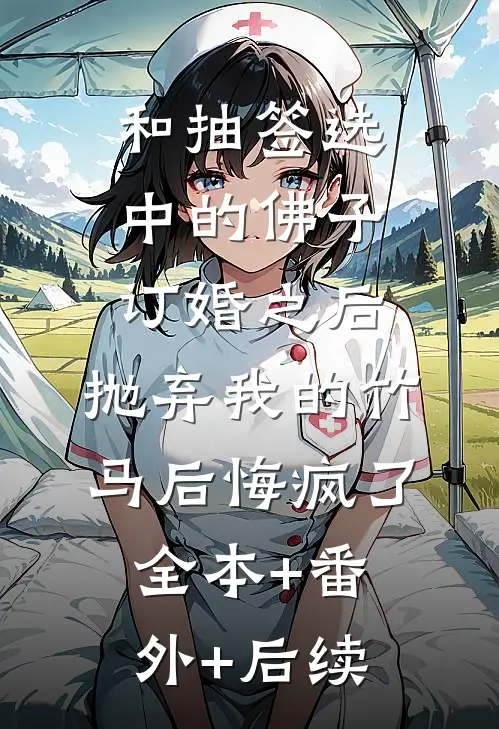 和抽签选中的佛子订婚之后，抛弃我的竹马后悔疯了全本+番外+后续