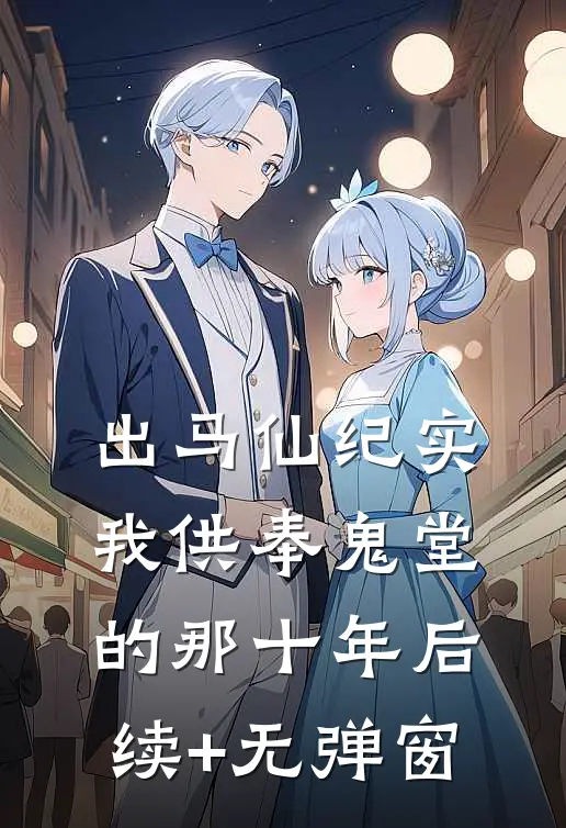 出马仙纪实：我供奉鬼堂的那十年后续+无弹窗
