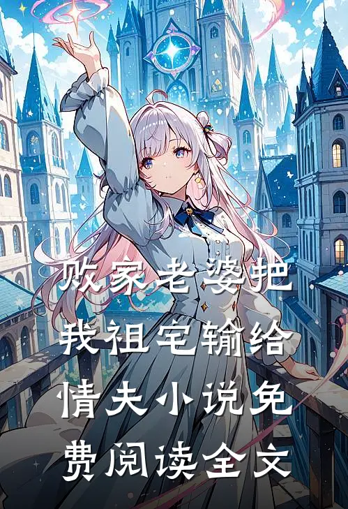 败家老婆把我祖宅输给情夫小说免费阅读全文