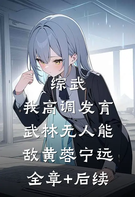 综武：我高调发育，武林无人能敌黄蓉宁远全章+后续