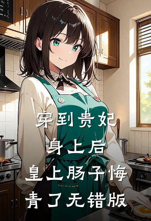 穿到贵妃身上后，皇上肠子悔青了无错版