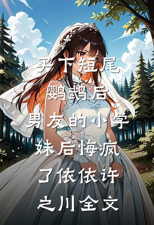 买下短尾鹦鹉后，男友的小学妹后悔疯了依依许之川全文