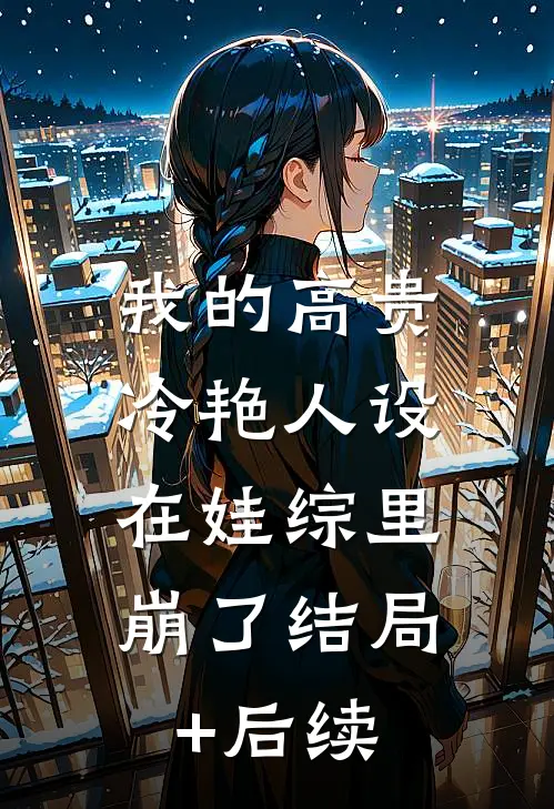我的高贵冷艳人设，在娃综里崩了结局+后续
